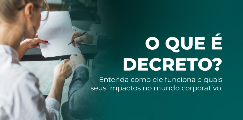 Decreto: entenda o que é e quais os seus impactos na sociedade