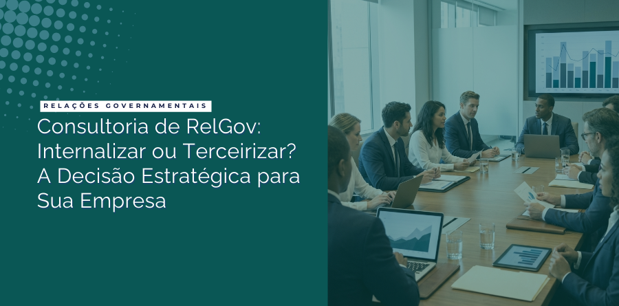 Consultoria de RelGov: Internalizar ou Terceirizar? A Decisão Estratégica para Sua Empresa 1 Consultoria de RelGov Internalizar ou Terceirizar