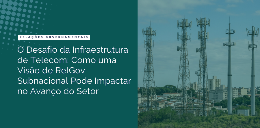 O Desafio da Infraestrutura de Telecom: Como uma Visão de RelGov Subnacional Pode Impactar no Avanço do Setor 1 O Desafio da Infraestrutura de Telecom Como uma Visao de RelGov Subnacional