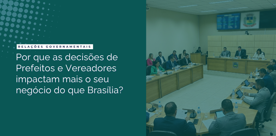 Por que as decisões de Prefeitos e Vereadores impactam mais o seu negócio do que Brasília? A Importância das Relações Governamentais Subnacionais 1 relacoes governamentais subancionais