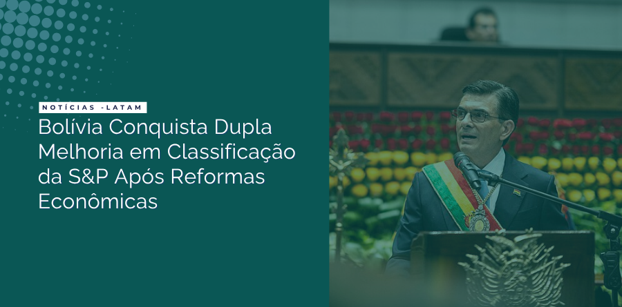 Bolívia Conquista Dupla Melhoria em Classificação da S&P Após Reformas Econômicas 1 bolivia melhoria em classificacao da sp