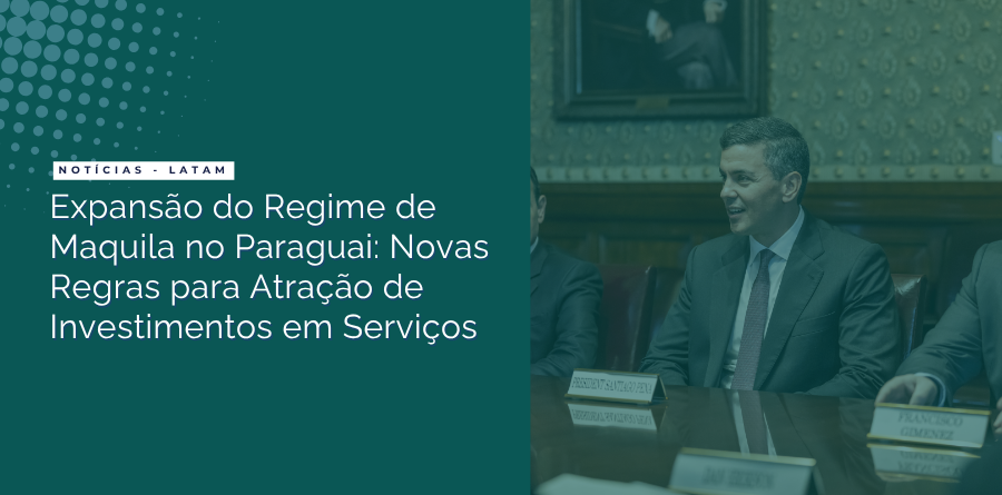 Expansão do Regime de Maquila no Paraguai: Novas Regras para Atração de Investimentos em Serviços 1 Expansao Regime Maquila Paraguai