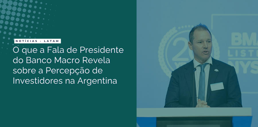 O que a Fala de Presidente do Banco Macro Revela sobre a Percepção de Investidores na Argentina 1 jorge brito analisa oportunidades argentina